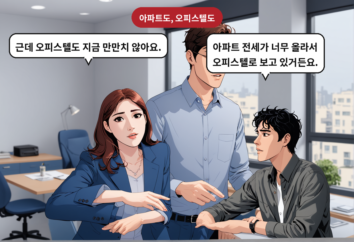 A: 아파트 전세가 너무 올라서 오피스텔로 보고 있거든요. B: 근데 오피스텔도 지금 만만치 않아요.