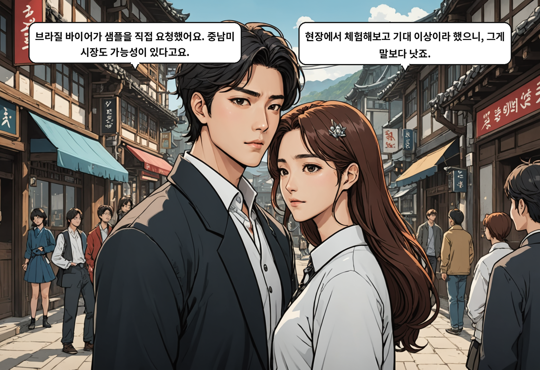 A: 브라질 바이어가 샘플을 직접 요청했어요. 중남미 시장도 가능성이 있다고요. B: 현장에서 체험해보고 기대 이상이라 했으니, 그게 말보다 낫죠.
