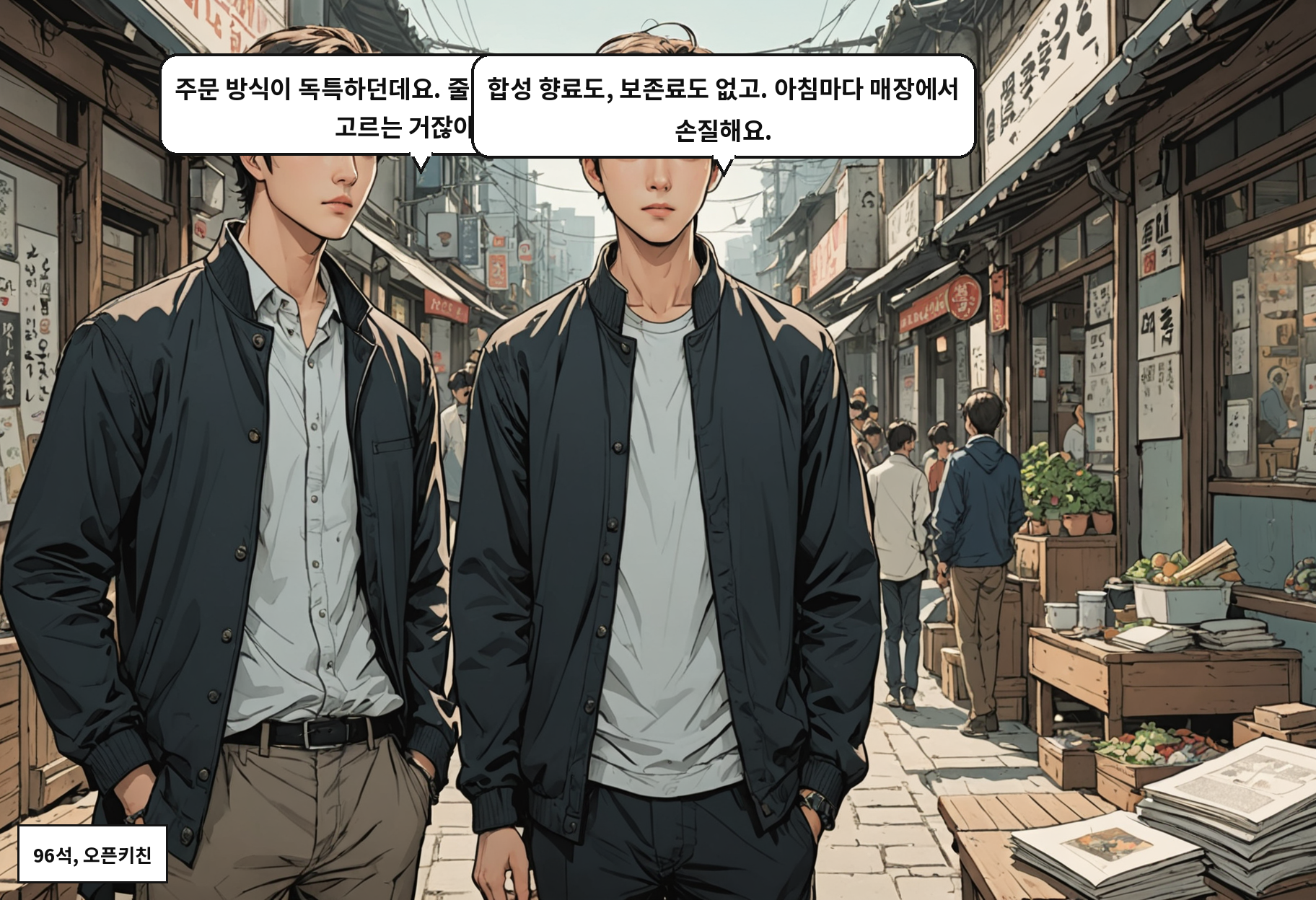 A: 주문 방식이 독특하던데요. 줄 서면서 재료를 직접 고르는 거잖아요. B: 합성 향료도, 보존료도 없고. 아침마다 매장에서 손질해요.