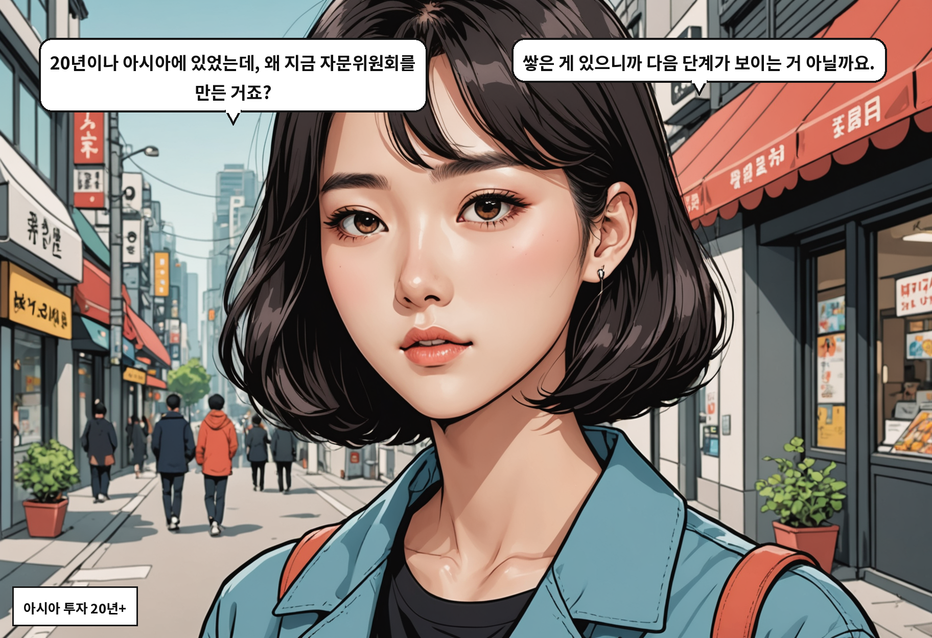 A: 20년이나 아시아에 있었는데, 왜 지금 자문위원회를 만든 거죠? B: 쌓은 게 있으니까 다음 단계가 보이는 거 아닐까요.