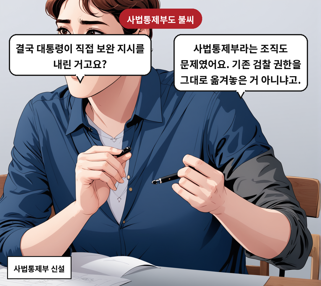 B: 사법통제부라는 조직도 문제였어요. 기존 검찰 권한을 그대로 옮겨놓은 거 아니냐고. A: 결국 대통령이 직접 보완 지시를 내린 거고요?