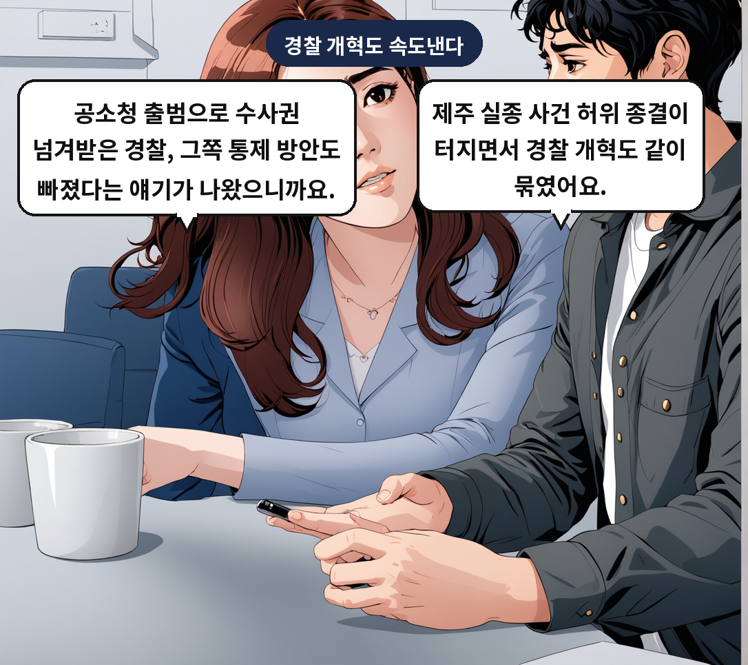 A: 제주 실종 사건 허위 종결이 터지면서 경찰 개혁도 같이 묶였어요. B: 공소청 출범으로 수사권 넘겨받은 경찰, 그쪽 통제 방안도 빠졌다는 얘기가 나왔으니까요.