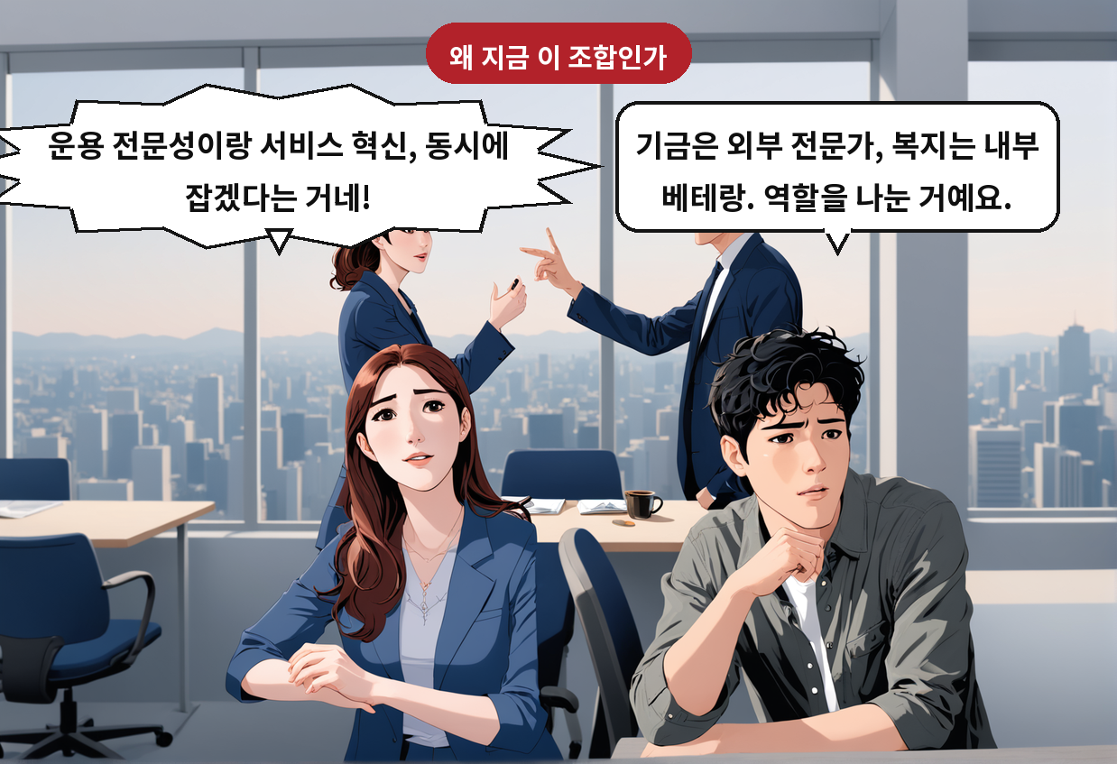 B: 기금은 외부 전문가, 복지는 내부 베테랑. 역할을 나눈 거예요. A: 운용 전문성이랑 서비스 혁신, 동시에 잡겠다는 거네!
