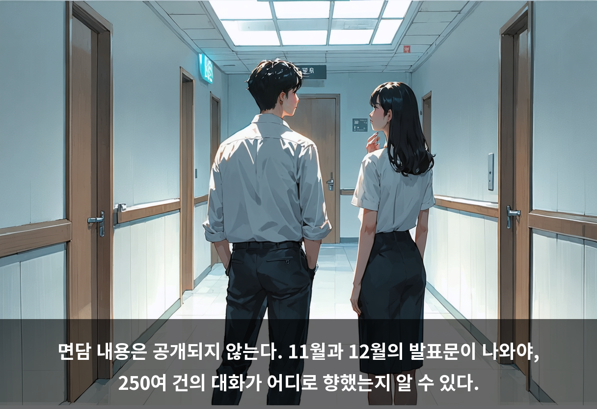 면담 내용은 공개되지 않는다. 11월과 12월의 발표문이 나와야, 250여 건의 대화가 어디로 향했는지 알 수 있다.