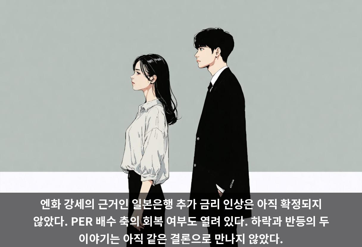엔화 강세의 근거인 일본은행 추가 금리 인상은 아직 확정되지 않았다. PER 배수 축의 회복 여부도 열려 있다. 하락과 반등의 두 이야기는 아직 같은 결론으로 만나지 않았다.
