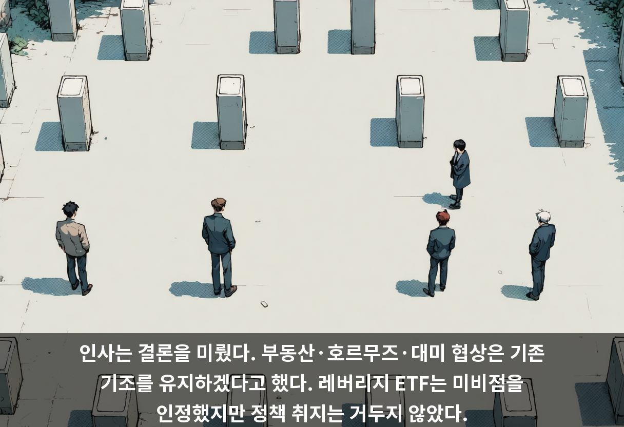 인사는 결론을 미뤘다. 부동산·호르무즈·대미 협상은 기존 기조를 유지하겠다고 했다. 레버리지 ETF는 미비점을 인정했지만 정책 취지는 거두지 않았다.