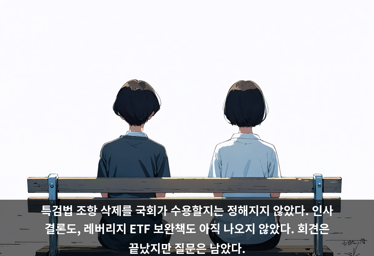 특검법 조항 삭제를 국회가 수용할지는 정해지지 않았다. 인사 결론도, 레버리지 ETF 보완책도 아직 나오지 않았다. 회견은 끝났지만 질문은 남았다.