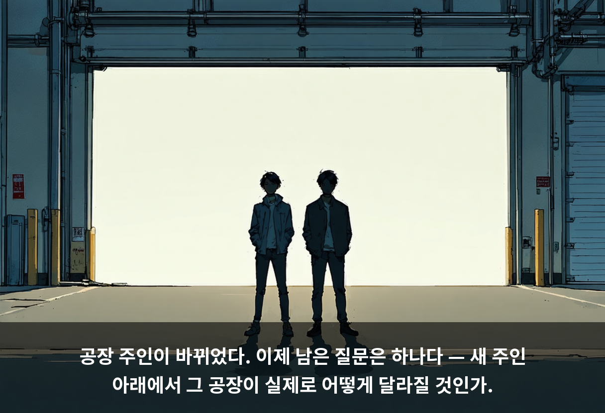 공장 주인이 바뀌었다. 이제 남은 질문은 하나다 — 새 주인 아래에서 그 공장이 실제로 어떻게 달라질 것인가.