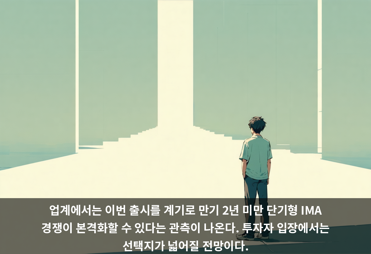 업계에서는 이번 출시를 계기로 만기 2년 미만 단기형 IMA 경쟁이 본격화할 수 있다는 관측이 나온다. 투자자 입장에서는 선택지가 넓어질 전망이다.