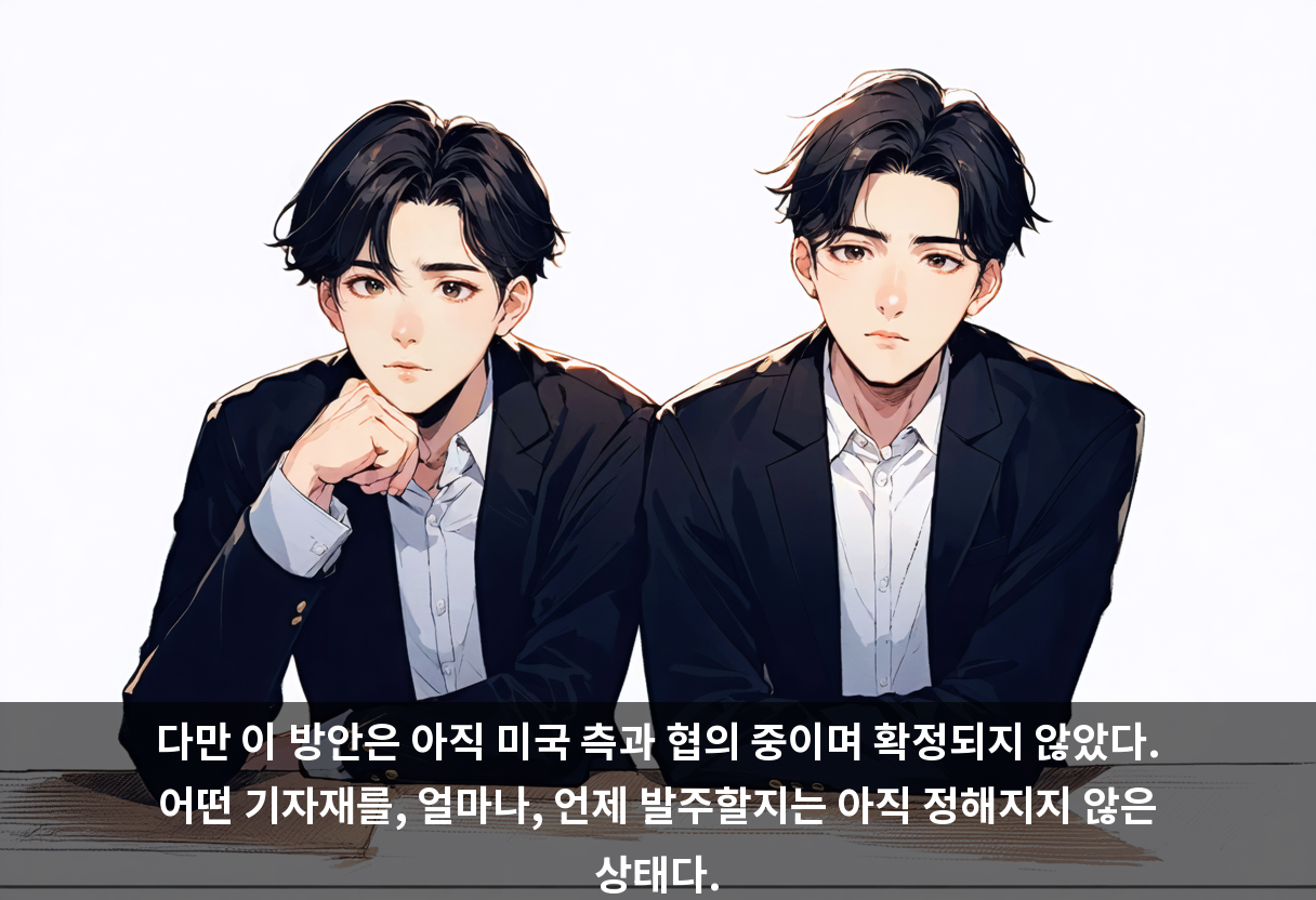 다만 이 방안은 아직 미국 측과 협의 중이며 확정되지 않았다. 어떤 기자재를, 얼마나, 언제 발주할지는 아직 정해지지 않은 상태다.