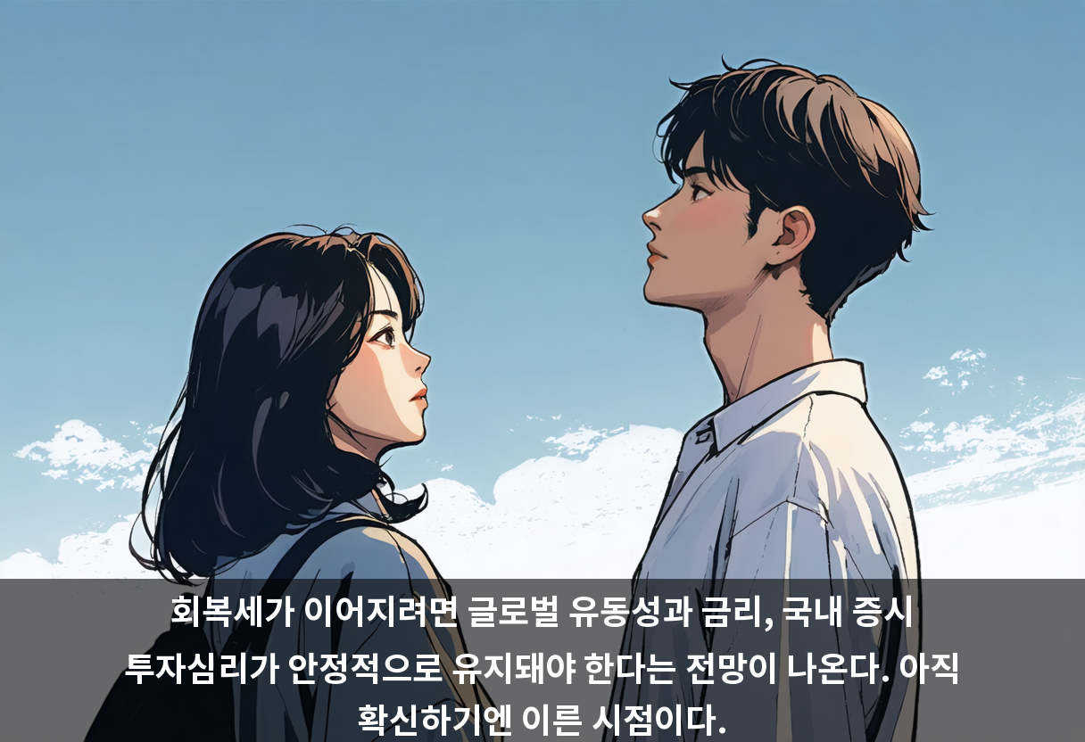회복세가 이어지려면 글로벌 유동성과 금리, 국내 증시 투자심리가 안정적으로 유지돼야 한다는 전망이 나온다. 아직 확신하기엔 이른 시점이다.