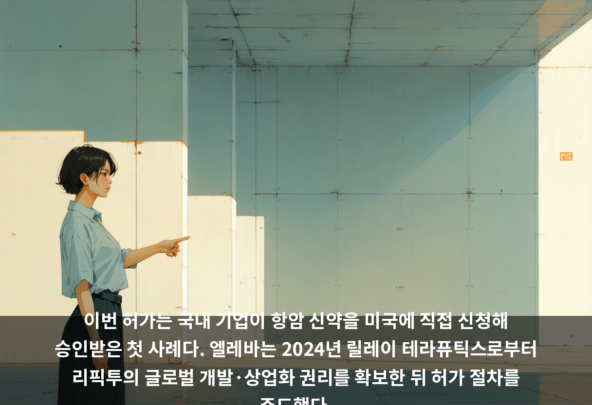 이번 허가는 국내 기업이 항암 신약을 미국에 직접 신청해 승인받은 첫 사례다. 엘레바는 2024년 릴레이 테라퓨틱스로부터 리픽투의 글로벌 개발·상업화 권리를 확보한 뒤 허가 절차를 주도했다.