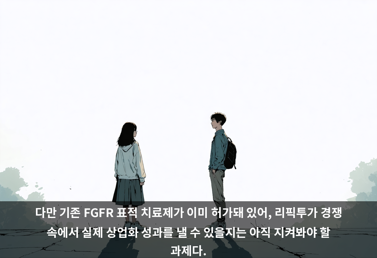 다만 기존 FGFR 표적 치료제가 이미 허가돼 있어, 리픽투가 경쟁 속에서 실제 상업화 성과를 낼 수 있을지는 아직 지켜봐야 할 과제다.