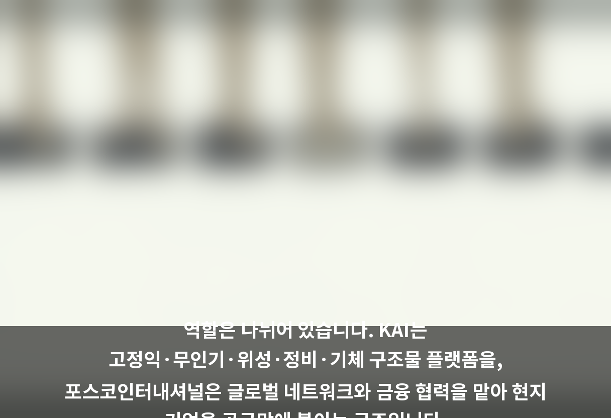 역할은 나뉘어 있습니다. KAI는 고정익·무인기·위성·정비·기체 구조물 플랫폼을, 포스코인터내셔널은 글로벌 네트워크와 금융 협력을 맡아 현지 기업을 공급망에 붙이는 구조입니다.