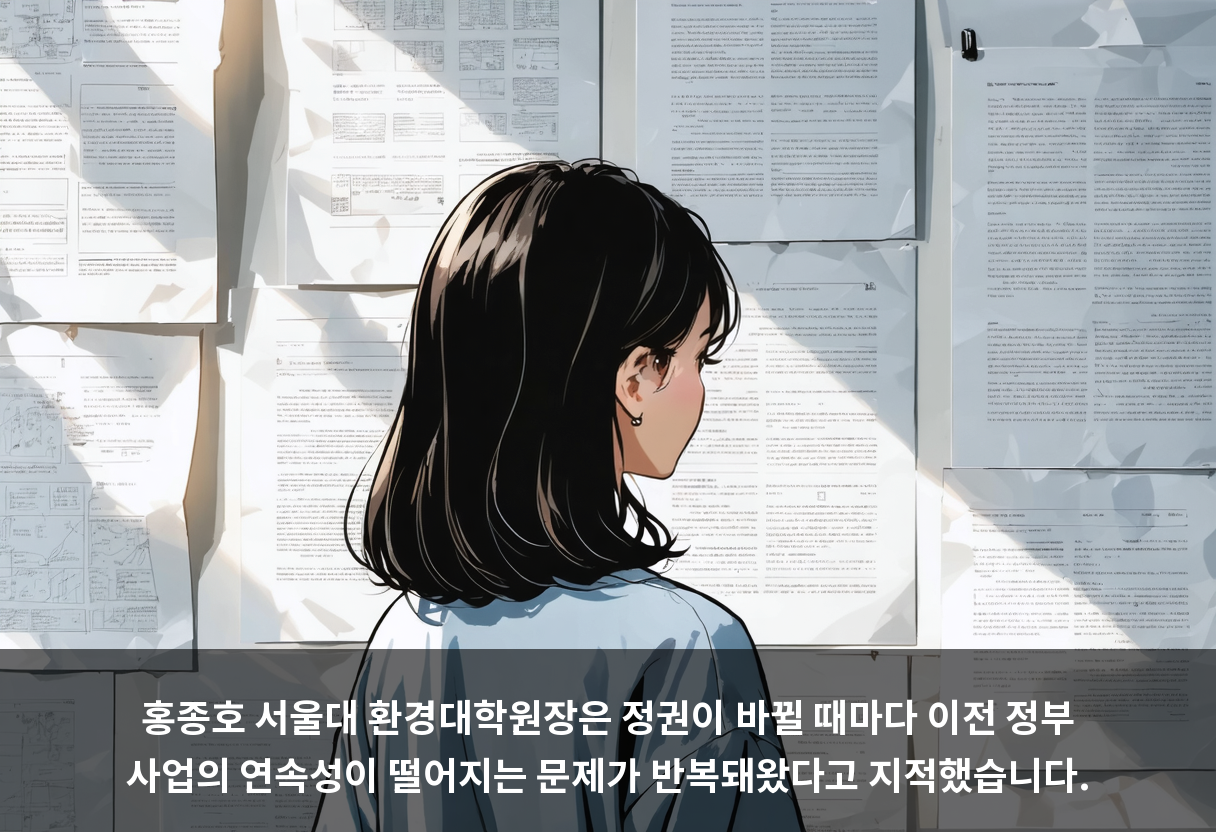 홍종호 서울대 환경대학원장은 정권이 바뀔 때마다 이전 정부 사업의 연속성이 떨어지는 문제가 반복돼왔다고 지적했습니다.