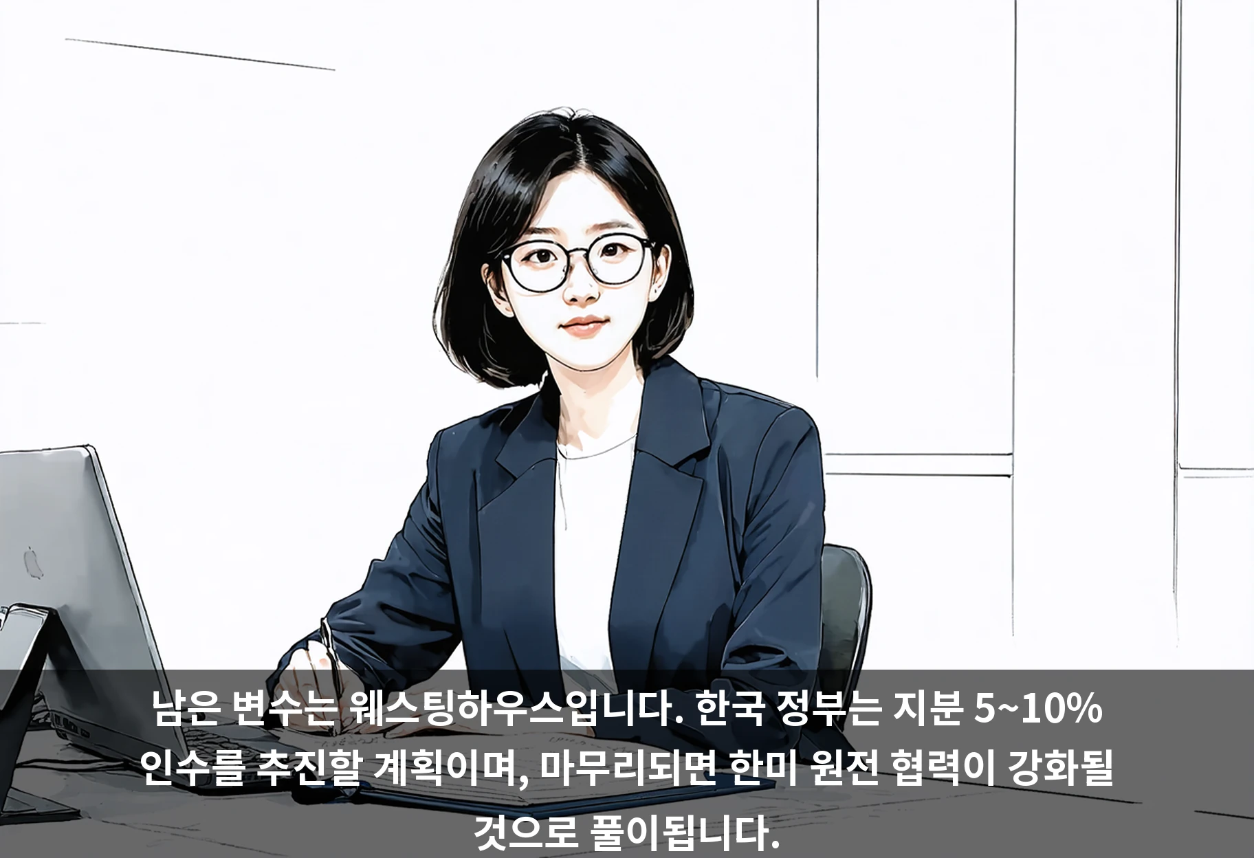 남은 변수는 웨스팅하우스입니다. 한국 정부는 지분 5~10% 인수를 추진할 계획이며, 마무리되면 한미 원전 협력이 강화될 것으로 풀이됩니다.